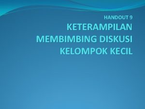 HANDOUT 9 KETERAMPILAN MEMBIMBING DISKUSI KELOMPOK KECIL PENGERTIAN