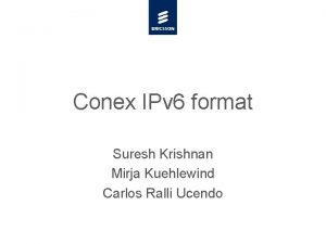 Conex IPv 6 format Suresh Krishnan Mirja Kuehlewind