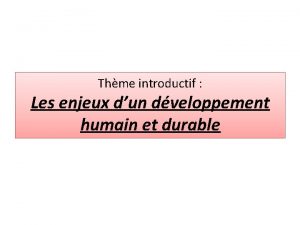 Thme introductif Les enjeux dun dveloppement humain et