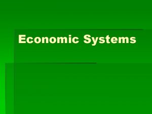 Economic Systems 3 Types of Economic Systems Traditional