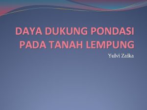 DAYA DUKUNG PONDASI PADA TANAH LEMPUNG Yulvi Zaika