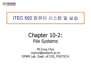 ITEC 502 Chapter 10 2 File Systems MiJung