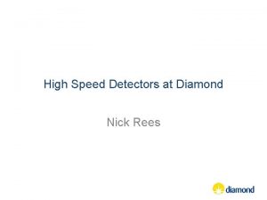 High Speed Detectors at Diamond Nick Rees A