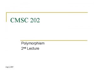 CMSC 202 Polymorphism 2 nd Lecture Aug 6