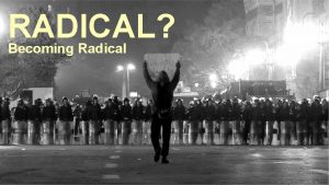 RADICAL Becoming Radical RADICAL Our lives could become