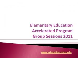 Elementary Education Accelerated Program Group Sessions 2011 www