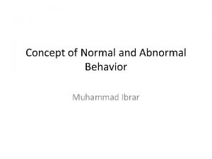 Concept of Normal and Abnormal Behavior Muhammad Ibrar