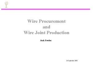 Wire Procurement and Wire Joint Production Jack Fowler