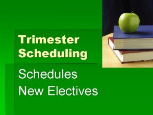 Trimester Scheduling Schedules New Electives Why Make a