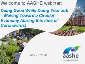 Welcome to AASHE webinar Doing Good While Doing