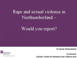 Rape and sexual violence in Northumberland Would you