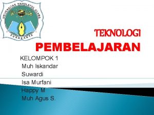 TEKNOLOGI PEMBELAJARAN KELOMPOK 1 Muh Iskandar Suwardi Isa