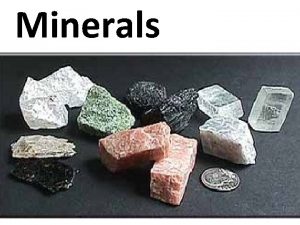 Minerals Minerals have four characteristics 4 Naturally occurring