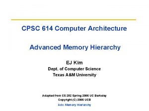 CPSC 614 Computer Architecture Advanced Memory Hierarchy EJ