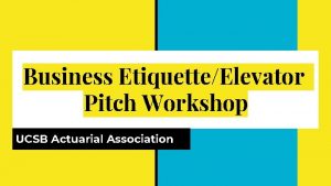 Business EtiquetteElevator Pitch Workshop UCSB Actuarial Association Preparation