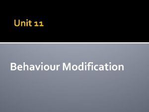 Unit 11 Behaviour Modification Unit 11 Introduction Behaviour