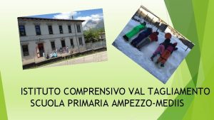 ISTITUTO COMPRENSIVO VAL TAGLIAMENTO SCUOLA PRIMARIA AMPEZZOMEDIIS LO