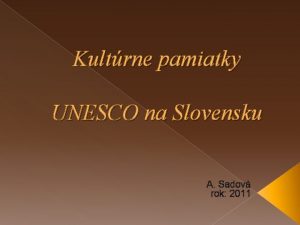 Kultrne pamiatky UNESCO na Slovensku A Sadov rok