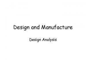 Design and Manufacture Design Analysis Design Analysis Think