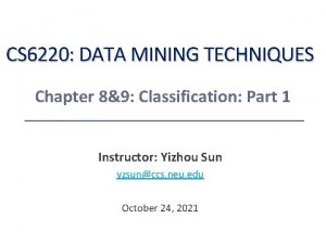 CS 6220 DATA MINING TECHNIQUES Chapter 89 Classification