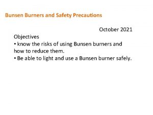 Bunsen Burners and Safety Precautions October 2021 Objectives