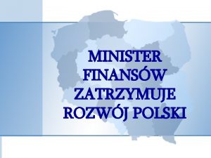 MINISTER FINANSW ZATRZYMUJE ROZWJ POLSKI FINANSE PUBLICZNE KRAJU
