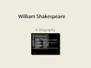 William Shakespeare A Biography William Shakespeare The information