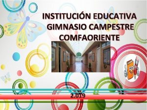 INSTITUCIN EDUCATIVA GIMNASIO CAMPESTRE COMFAORIENTE 2 019 DIA