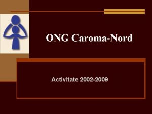 ONG CaromaNord Activitate 2002 2009 Cine suntem nregistrat
