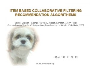 ITEM BASED COLLABORATIVE FILTERING RECOMMENDATION ALGORITHEMS Badrul Sarwar