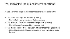 WP microelectronics and interconnections Goal provide chips and
