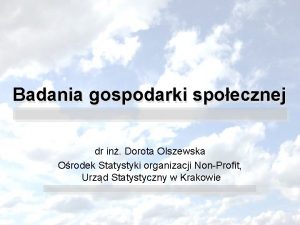 Badania gospodarki spoecznej dr in Dorota Olszewska Orodek
