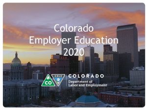 Colorado Employer Education 2020 Presentation Overview Unemployment Insurance