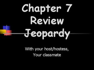 Chapter 7 Review Jeopardy With your hosthostess Your
