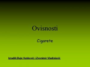 Ovisnosti Cigarete Izradili Duje Vukovi i Zvonimir Vladislavi
