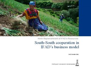 Ninth Replenishment of IFADs Resources SouthSouth cooperation in