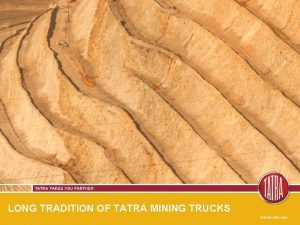 LONG TRADITION OF TATRA MINING TRUCKS LONG TRADITION