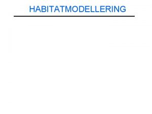 HABITATMODELLERING HABITATMODELLERING Grgen Gransson Hgskolan i Kalmar Naturvetenskapliga