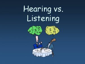 Hearing vs Listening Hearing sense that allows you