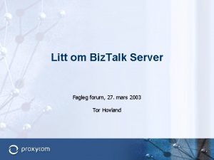 Litt om Biz Talk Server Fagleg forum 27