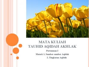 MATA KULIAH TAUHID AQIDAH AKHLAK Pertemuan 2 Materi