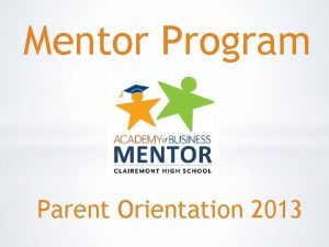 Mentor Program Parent Orientation 2013 Oneyear program Mentor