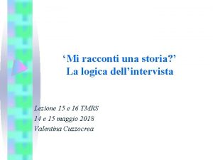 Mi racconti una storia La logica dellintervista Lezione