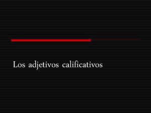 Los adjetivos calificativos o Los adjetivos calificativos describen