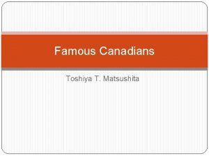 Famous Canadians Toshiya T Matsushita I was born