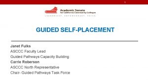 1 GUIDED SELFPLACEMENT Janet Fulks ASCCC Faculty Lead