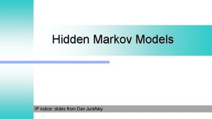 Hidden Markov Models IP notice slides from Dan