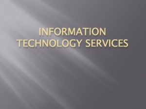 INFORMATION TECHNOLOGY SERVICES Accounts You have three accounts