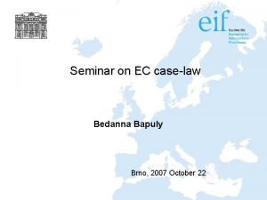 Seminar on EC caselaw Bedanna Bapuly Brno 2007