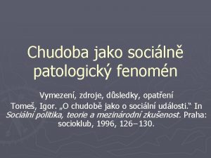 Chudoba jako sociln patologick fenomn Vymezen zdroje dsledky